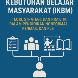 IDENTIFIKASI KEBUTUHAN BELAJAR MASYARAKAT (IKBM) Teori, Strategi dan Praktik dalam Pendidikan NON FORMAL, PENMAS, dan PLS